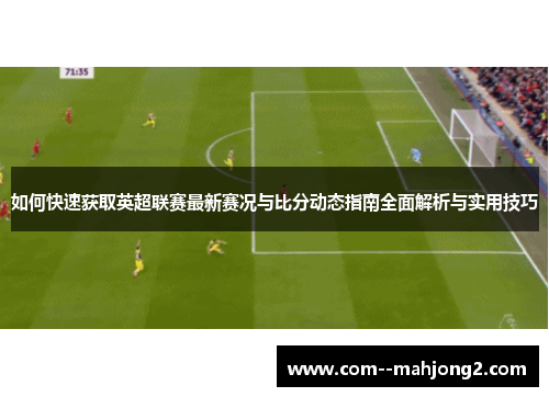 如何快速获取英超联赛最新赛况与比分动态指南全面解析与实用技巧 如何快速获取英超联赛最新赛况与比分动态指南全面解析与实用技巧