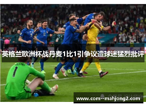 英格兰欧洲杯战丹麦1比1引争议遭球迷猛烈批评