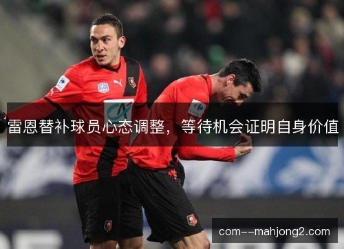 雷恩替补球员心态调整，等待机会证明自身价值